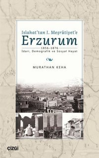 Islahat'tan 1. Meşrutiyet'e Erzurum Murathan Keha Çizgi Kitabevi