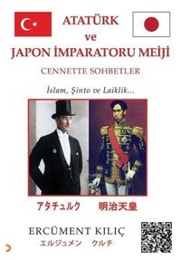 Atatürk ve Japon İmparatoru Meiji: Cennette Sohbetler - İslam Şinto ve Laiklik Ercüment Kılıç Cinius