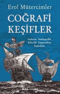 Coğrafi Keşifler: Soykırım - Sömürgecilik - Kölecilik - Emperyalizm - Kapitalizm Erol Mütercimler Alfa Yayıncılık
