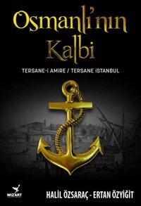 Osmanlı'nın Kalbi: Tersane-i Amire - Tersane İstanbul Ertan Özyiğit Wizart Yayınları