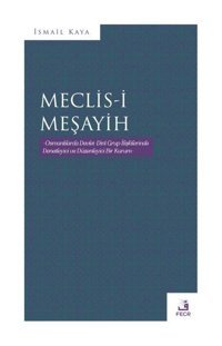 Meclis-i Meşayih - Osmanlılarda Devlet Dini Grup İlişkilerinde Denetleyici ve Düzenleyinci Bir Kurum İsmail Kaya Fecr Yayınları