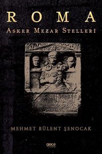 Roma Asker Mezar Stelleri Mehmet Bülent Şenocak Gece Kitaplığı