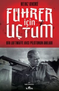 Führer İçin Uçtum - Bir Luftwaffe Avcı Pilotunun Anıları Heinz Knoke Kronik Kitap
