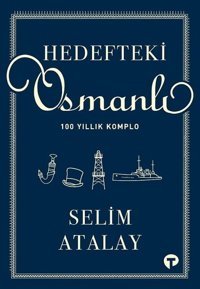 Hedefteki Osmanlı - 100 Yıllık Komplo Selim Atalay Turkuvaz Kitap