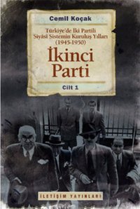 İkinci Parti - Türkiye'de İki Partili Siyasi Sistemin Kuruluş Yılları (1945-1950) Cilt 1 Cemil Koçak İletişim Yayınları