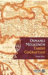 Osmanlı Mülkünün Tarihi Coğrafyası İlker Yiğit Yeditepe Akademi