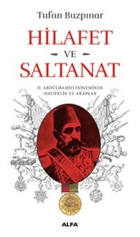 Hilafet ve Saltanat - 2. Abdülhamid Döneminde Halifelik ve Araplar Tufan Buzpınar Alfa Yayıncılık