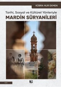 Mardin Süryanileri - Tarihi Sosyal ve Kültürel Yönleriyle Kübra Nur Ekmen Çınaraltı Yayınları