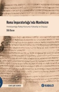 Roma İmparatorluğu'nda Maniheizm - Hıristiyanlığa Rakip Konuma Yükselişi ve Düşüşü Dila Baran Kabalcı Yayınevi