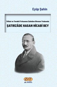 Şatırzade Hasan Hicabi Bey - İttihat ve Terakki Fırkasının Zulmüne Direnen Trabzonlu Eyüp Şahin Zet Akademi Yayınları