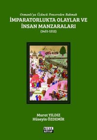 İmparatorlukta Olaylar ve İnsan Manzaraları 1451 - 1512 - Osmanlı'ya Üçüncü Pencereden Bakmak Hüseyin Özdemir Kule Kitap