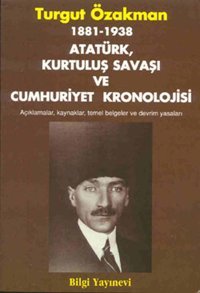 1881 / 1938 - Atatürk Kurtuluş Savaşı ve Cumhuriyet Kronolojisi Turgut Özakman Bilgi Yayınevi