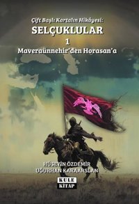 Çift Başlı Kartalın Hikayesi: Selçuklular 1 - Maveraünnehir'den Horasan'a Hüseyin Özdemir Kule Kitap