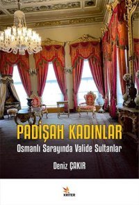 Padişah Kadınlar - Osmanlı Sarayında Valide Sultanlar Deniz Çakır Kriter