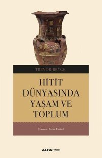 Hitit Dünyasında Yaşam ve Toplum Trevor Bryce Alfa Yayıncılık