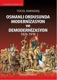 Osmanlı Ordusunda Modernizasyon ve Demodernizasyon 1826 - 1918 Yücel Karadaş Doğu Kitabevi