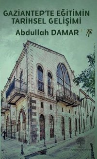 Gaziantep'te Eğitimin Tarihsel Gelişimi Abdullah Damar Platanus Publishing