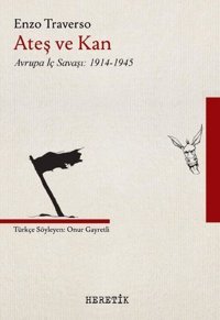 Ateş ve Kan - Avrupa İç Savaşı 1914 - 1945 Enzo Traverso Heretik Yayıncılık