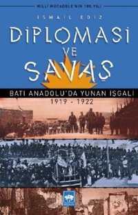 Diplomasi ve Savaş-Batı Anadolu'da Yunan İşgali 1919-1922 İsmail Ediz Ötüken Neşriyat