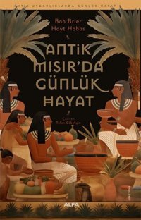 Antik Mısır'da Günlük Hayat - Antik Uygarlıklarda Günlük Hayat Bob Brier Alfa Yayıncılık