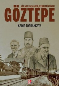 Göztepe: Ağaların Paşaların Efendilerin Diyarı Kadir Toprakkaya K