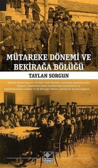 Mütareke Dönemi ve Bekirağa Bölüğü Taylan Sorgun Kaynak Yayınları