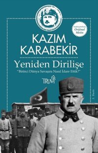 Yeniden Dirilişe-Birinci Dünya Savaşını Nasıl İdare Ettik? Kazım Karabekir Truva Yayınları