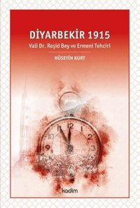 Diyarbekir 1915 - Vali Dr. Reşid Bey ve Ermeni Tehciri Hüseyin Kurt Kadim