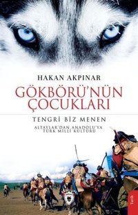Gökbörü'nün Çocukları: Tengri Biz Menen - Altaylar'dan Anadolu'ya Türk Milli Kültürü Hakan Akpınar Dorlion Yayınevi