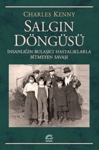 Salgın Döngüsü - İnsanlığın Bulaşıcı Hastalıklarla Bitmeyen Savaşı Charles Kenny İletişim Yayınları
