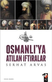 Osmanlı'ya Atılan İftiralar Serhat Arvas IQ Kültür Sanat Yayıncılık