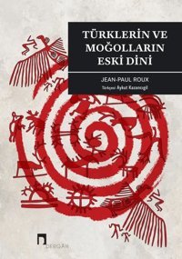 Türklerin ve Moğolların Eski Dini Jean - Paul Roux Dergah Yayınları