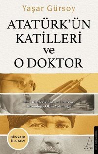 Atatürk'ün Katilleri ve O Doktor Yaşar Gürsoy Destek Yayınları