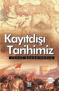 Kayıtdışı Tarihimiz Yavuz Bahadıroğlu Nesil Yayınları
