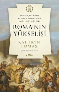 Roma'nın Yükselişi: Demir Çağı'ndan Kartaca Savaşlarına M.Ö. 1000-M.Ö. 264 Kathryn Lomas Kronik Kitap