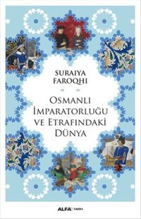 Osmanlı İmparatorluğu ve Etrafındaki Dünya Suraiya Faroqhi Alfa Yayıncılık