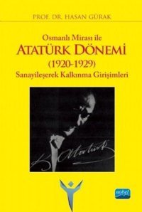 Osmanlı Mirası ile Atatürk Dönemi 1920-1929 :Sanayileşerek Kalkınma Girişimleri Hasan Gürak Nobel Akademik Yayıncılık