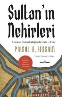 Sultan'ın Nehirleri: Osmanlı İmparatorluğu'nda Dicle ve Fırat Faisal H. Husain Timaş Yayınları