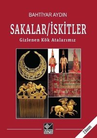 Sakalar - İskitler: Gizlenen Kök Atalarımız Bahtiyar Aydın Kaynak Yayınları