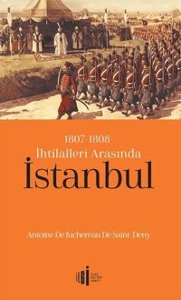 1807 - 1808 İhtilalleri Arasında İstanbul Antoine De Juchereau De Saint İlgi Kültür Sanat Yayınları