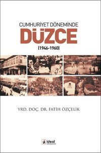 Cumhuriyet Döneminde Düzce 1946-1960 Fatih Özçelik İdeal Kültür Yayıncılık