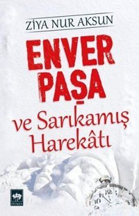 Enver Paşa ve Sarıkamış Harekatı Ziya Nur Aksun Ötüken Neşriyat