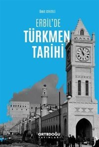 Erbilde Türkmen Tarihi Ümit Cevzeli Ortadoğu Yayınları