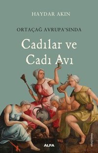 Ortaçağ Avrupası'nda Cadılar ve Cadı Avı Haydar Akın Alfa Yayıncılık