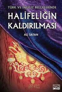 Halifeliğin Kaldırılması Türk ve İngiliz Belgelerinde Ali Satan Yazıgen Yayınevi