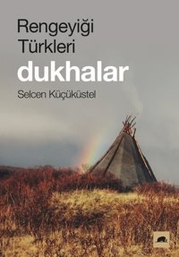 Rengeyiği Türkleri: Dukhalar Selcen Küçüküstel Kolektif Kitap