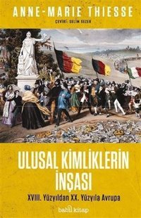 Ulusal Kimliklerin İnşası - 18.Yüzyıldan 20.Yüzyıla Anne - Marie Thiesse Babil Kitap