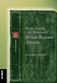 Klasik Osmanlı Ceza Hukukunda Şeriat-Kanun Ayrımı Muharrem Midilli Klasik Yayınları