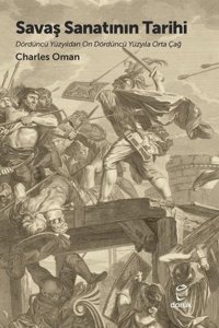 Savaş Sanatının Tarihi - Dördüncü Yüzyıldan On Dördüncü Yüzyıla Orta Çağ Charles Oman Doruk Yayınları