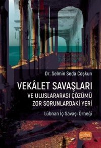 Vekalet Savaşları ve Uluslararası Çözümü Zor Sorunlardaki Yeri - Lübnan İç Savaş Örneği Selmin Seda Coşkun Nobel Bilimsel Eserler